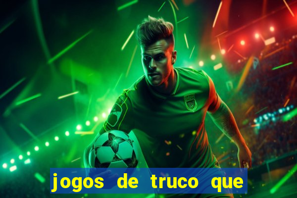 jogos de truco que ganha dinheiro